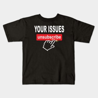 Your Issues Unsubscribe Kids T-Shirt